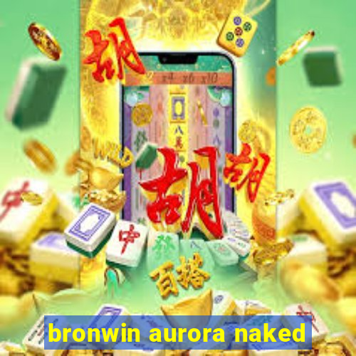 bronwin aurora naked